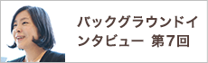 バックグラウンドインタビュー第7回