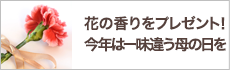 花の香りをプレゼント！今年は一味違う母の日を