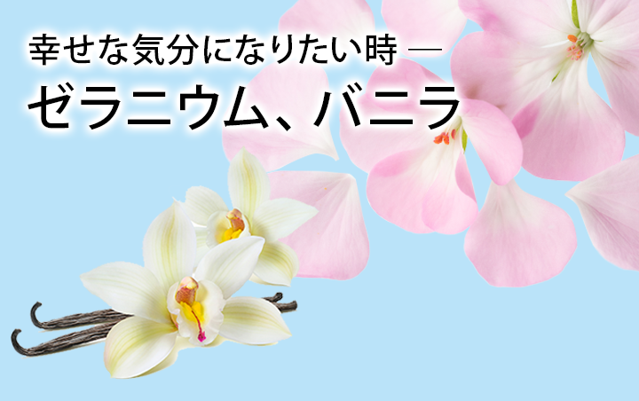 幸せな気分になりたい時 ―ゼラニウム、バニラ